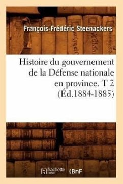 Histoire Du Gouvernement de la Défense Nationale En Province. T 2 (Éd.1884-1885) - Steenackers, François-Frédéric