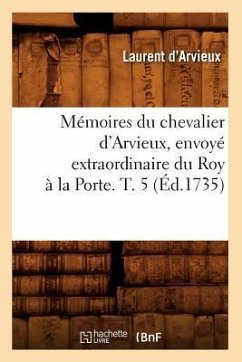 Mémoires Du Chevalier d'Arvieux, Envoyé Extraordinaire Du Roy À La Porte. T. 5 (Éd.1735) - Paracelse