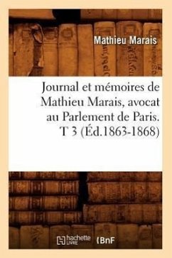 Journal Et Mémoires de Mathieu Marais, Avocat Au Parlement de Paris. T 3 (Éd.1863-1868) - Marais, Mathieu