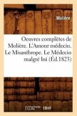 Oeuvres Complètes de Molière. l'Amour Médecin. Le Misanthrope. Le Médecin Malgré Lui (Éd.1823)