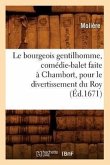 Le Bourgeois Gentilhomme, Comédie-Balet Faite À Chambort, Pour Le Divertissement Du Roy, (Éd.1671)