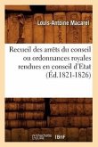 Recueil Des Arrêts Du Conseil Ou Ordonnances Royales Rendues En Conseil d'Etat (Éd.1821-1826)