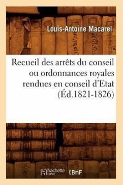 Recueil Des Arrêts Du Conseil Ou Ordonnances Royales Rendues En Conseil d'Etat (Éd.1821-1826) - Macarel, Louis-Antoine