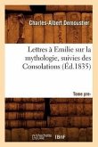 Lettres À Emilie Sur La Mythologie Suivies Des Consolations. Tome Premier (Éd.1835)
