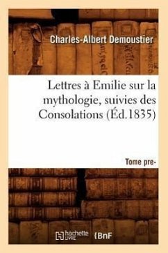 Lettres À Emilie Sur La Mythologie Suivies Des Consolations. Tome Premier (Éd.1835) - Demoustier, Charles-Albert