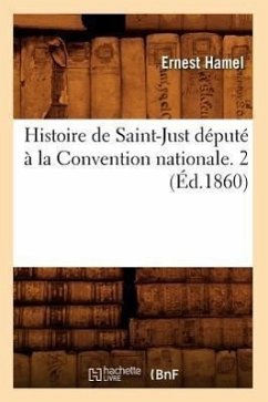 Histoire de Saint-Just Député À La Convention Nationale. 2 (Éd.1860) - Hamel, Ernest