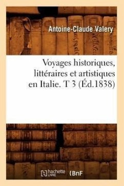 Voyages Historiques, Littéraires Et Artistiques En Italie. T 3 (Éd.1838) - Valery, Antoine-Claude