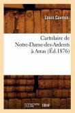 Cartulaire de Notre-Dame-Des-Ardents À Arras (Éd.1876)