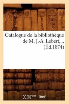 Catalogue de la Bibliothèque de M. J.-A. Lebert (Éd.1874) - Sans Auteur