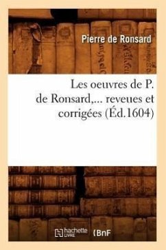 Les Oeuvres de P. de Ronsard, Revues Et Corrigées. Tome VIII (Éd.1604) - De Ronsard, Pierre