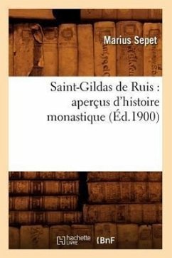 Saint-Gildas de Ruis: Aperçus d'Histoire Monastique (Éd.1900) - Sepet, Marius