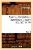 Oeuvres Complètes de Victor Hugo. Théâtre. Tome 3 (Éd.1853-1855)