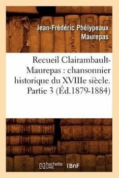 Recueil Clairambault-Maurepas: Chansonnier Historique Du Xviiie Siècle. Partie 3 (Éd.1879-1884) - Maurepas, Jean-Frédéric Phélypeaux