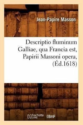 Descriptio Fluminum Galliae, Qua Francia Est, Papirii Massoni Opera, (Éd.1618)
