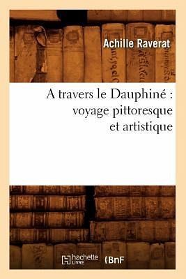 A Travers Le Dauphiné Voyage Pittoresque Et Artistique