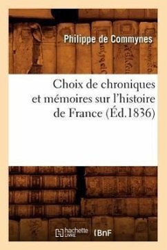 Choix de Chroniques Et Mémoires Sur l'Histoire de France (Éd.1836) - De Commynes, Philippe