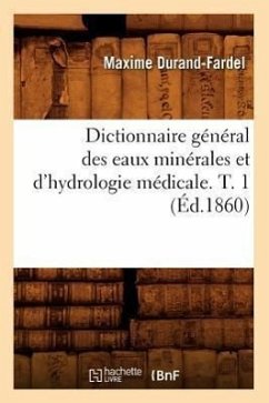 Dictionnaire Général Des Eaux Minérales Et d'Hydrologie Médicale. T. 1 (Éd.1860) - Durand-Fardel, Maxime