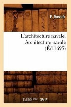 L'Architecture Navale. Architecture Navale (Éd.1695) - Dassié, F.