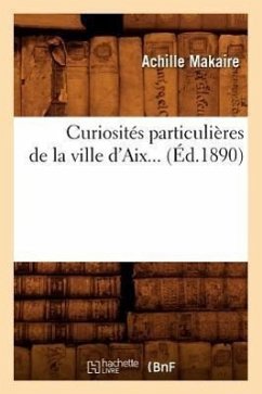 Curiosités Particulières de la Ville d'Aix (Éd.1890) - Beuverand de la Loyere P.
