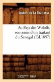 Au Pays Des Woloffs, Souvenirs d'Un Traitant Du Sénégal, (Éd.1897)