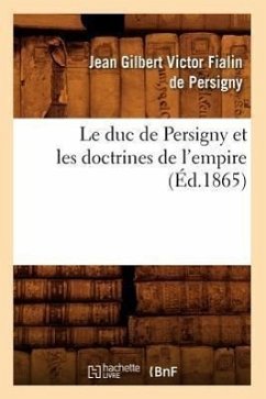 Le Duc de Persigny Et Les Doctrines de l'Empire (Éd.1865) - Persigny, Jean Gilbert Victor Fialin