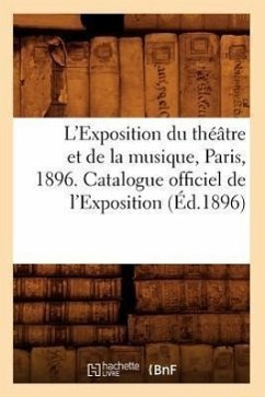 L'Exposition Du Théâtre Et de la Musique, Paris, 1896. Catalogue Officiel de l'Exposition (Éd.1896) - Sans Auteur