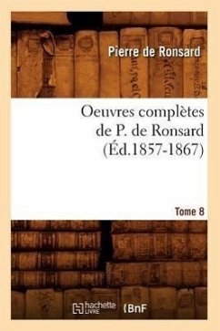 Oeuvres Complètes de P. de Ronsard. Tome 8 (Éd.1857-1867) - De Ronsard, Pierre