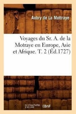 Voyages Du Sr. A. de la Motraye En Europe, Asie Et Afrique. T. 2 (Éd.1727) - de la Mottraye, Aubry