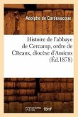Histoire de l'Abbaye de Cercamp, Ordre de Cîteaux, Diocèse d'Amiens (Éd.1878)