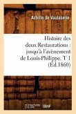 Histoire Des Deux Restaurations: Jusqu'à l'Avènement de Louis-Philippe. T 1 (Éd.1860)