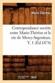 Correspondance Secrète Entre Marie-Thérèse Et Le Cte de Mercy-Argenteau. T. 1 (Éd.1874)