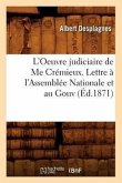 L'Oeuvre Judiciaire de Me Crémieux. Lettre À l'Assemblée Nationale Et Au Gouv (Éd.1871)