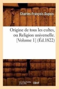 Origine de Tous Les Cultes, Ou Religion Universelle. [Volume 1] (Éd.1822) - Dupuis, Charles-François