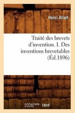 Traité Des Brevets d'Invention. I. Des Inventions Brevetables (Éd.1896) - Allart, Henri