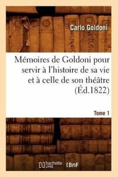 Mémoires de Goldoni Pour Servir À l'Histoire de Sa Vie Et À Celle de Son Théâtre. Tome 1 (Éd.1822) - Goldoni, Carlo