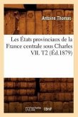 Les États Provinciaux de la France Centrale Sous Charles VII. T2 (Éd.1879)