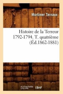 Histoire de la Terreur 1792-1794. T. Quatrième (Éd.1862-1881) - Ternaux, Mortimer