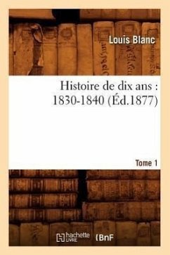 Histoire de Dix Ans: 1830-1840. Tome 1 (Éd.1877) - Blanc, Louis