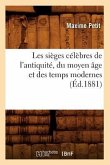 Les Sièges Célèbres de l'Antiquité, Du Moyen Âge Et Des Temps Modernes (Éd.1881)