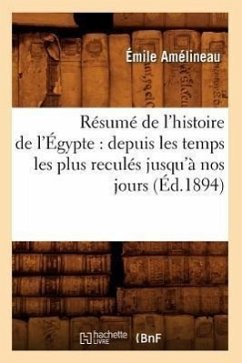 Résumé de l'Histoire de l'Égypte: Depuis Les Temps Les Plus Reculés Jusqu'à Nos Jours (Éd.1894) - Amélineau, Émile