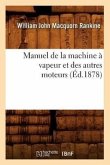 Manuel de la Machine À Vapeur Et Des Autres Moteurs (Éd.1878)