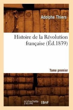Histoire de la Révolution Française. Tome Premier (Éd.1839) - Thiers, Adolphe