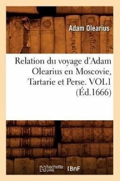 Relation Du Voyage d'Adam Olearius En Moscovie, Tartarie Et Perse. Vol1 (Éd.1666) - Olearius, Adam