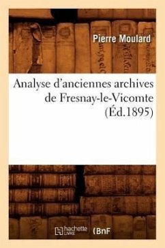 Analyse d'Anciennes Archives de Fresnay-Le-Vicomte (Éd.1895) - Moulard, Pierre