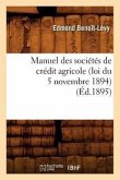 Manuel Des Sociétés de Crédit Agricole (Loi Du 5 Novembre 1894), (Éd.1895)