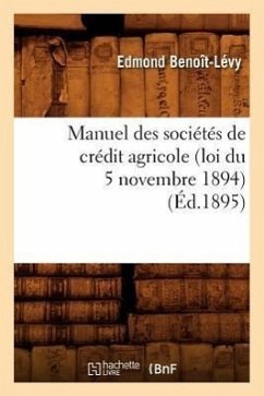 Manuel Des Sociétés de Crédit Agricole (Loi Du 5 Novembre 1894), (Éd.1895) - Benoît-Lévy, Edmond