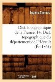 Dict. Topographique de la France. 14, Dict. Topographique Du Département de l'Hérault (Éd.1865)