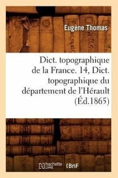 Dict. Topographique de la France. 14, Dict. Topographique Du Département de l'Hérault (Éd.1865) - Sans Auteur