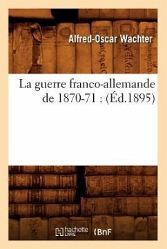 La Guerre Franco-Allemande de 1870-71: (Éd.1895) - Wachter, Alfred-Oscar