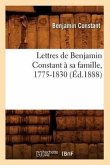 Lettres de Benjamin Constant À Sa Famille, 1775-1830 (Éd.1888)